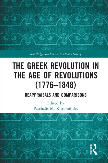 The Greek Revolution in the Age of Revolutions (1776-1848): Reappraisals and Comparisons