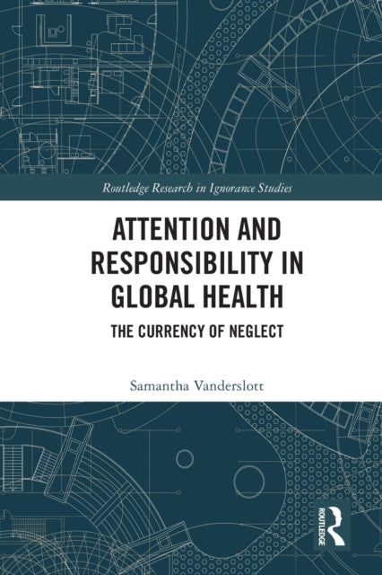 Attention and Responsibility in Global Health: The Currency of Neglect