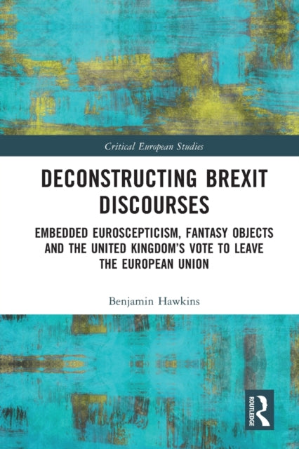 Deconstructing Brexit Discourses: Embedded Euroscepticism, Fantasy Objects and the United Kingdom's Vote to Leave the European Union