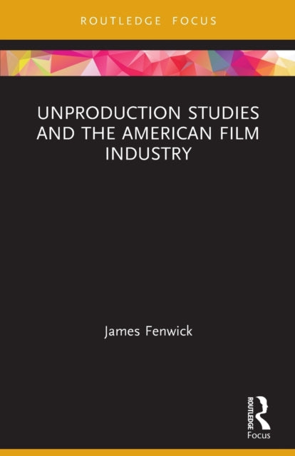 Unproduction Studies and the American Film Industry