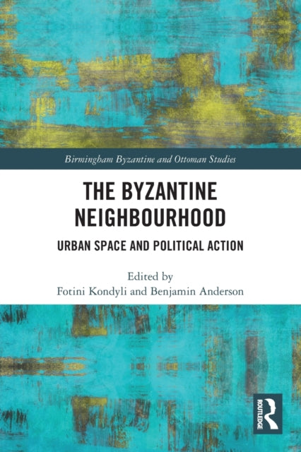 The Byzantine Neighbourhood: Urban Space and Political Action