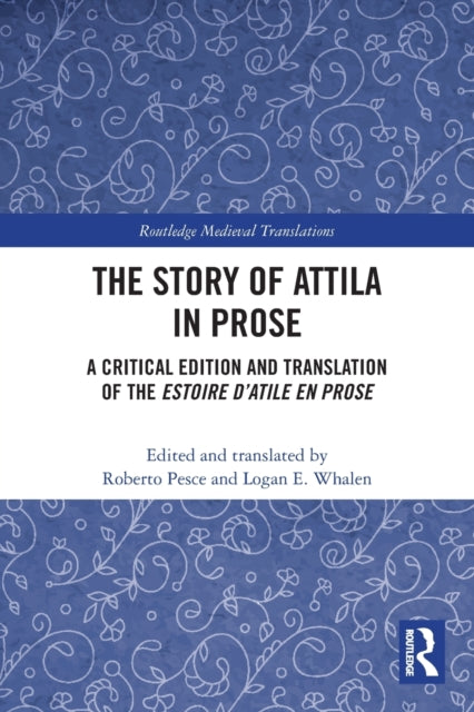 The Story of Attila in Prose: A Critical Edition and Translation of the Estoire d'Atile en prose