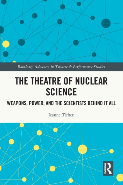 The Theatre of Nuclear Science: Weapons, Power, and the Scientists Behind it All