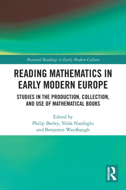 Reading Mathematics in Early Modern Europe: Studies in the Production, Collection, and Use of Mathematical Books