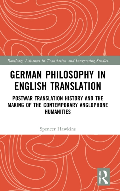 German Philosophy in English Translation: Postwar Translation History and the Making of the Contemporary Anglophone Humanities