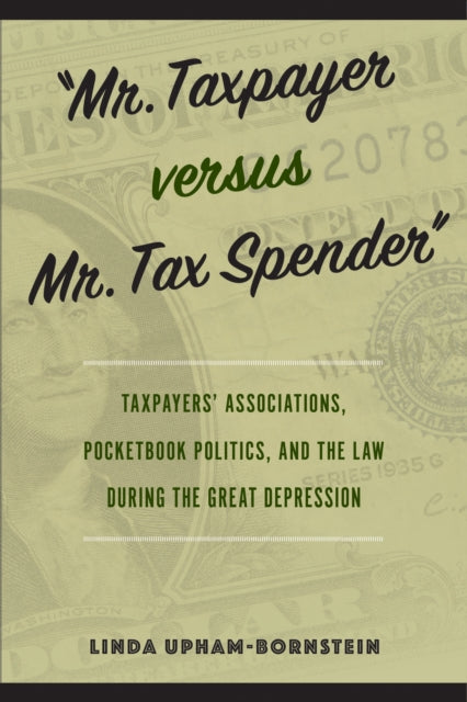"Mr. Taxpayer versus Mr. Tax Spender": Taxpayers' Associations, Pocketbook Politics, and the Law during the Great Depression