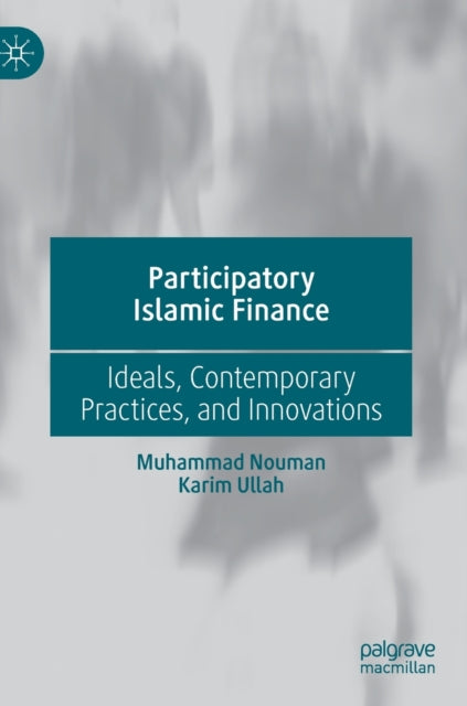 Participatory Islamic Finance: Ideals, Contemporary Practices, and Innovations