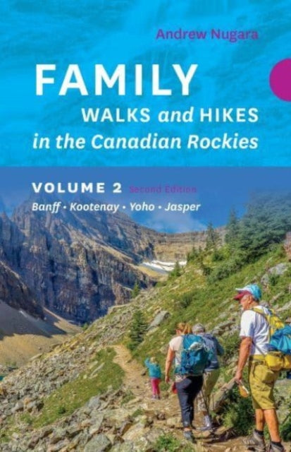 Family Walks & Hikes Canadian Rockies - 2nd Edition, Volume 2: Banff - Kootenay - Yoho - Jasper