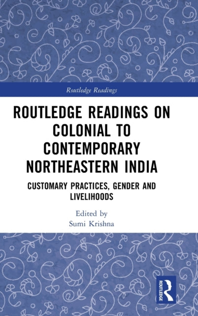 Routledge Readings on Colonial to Contemporary Northeastern India: Customary Practices, Gender and Livelihoods