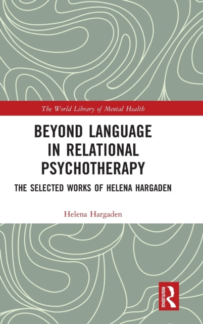 Beyond Language in Relational Psychotherapy: The Selected Works of Helena Hargaden