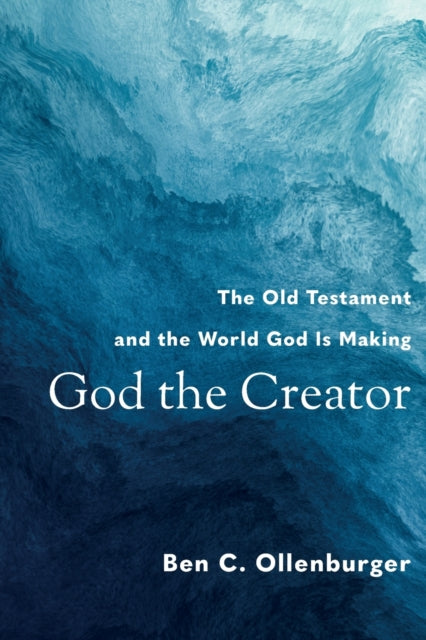 God the Creator - The Old Testament and the World God Is Making