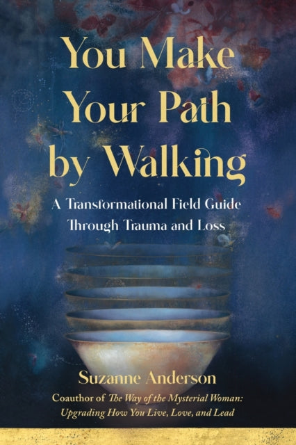 You Make Your Path By Walking: A Transformational Field Guide Through Trauma and Loss