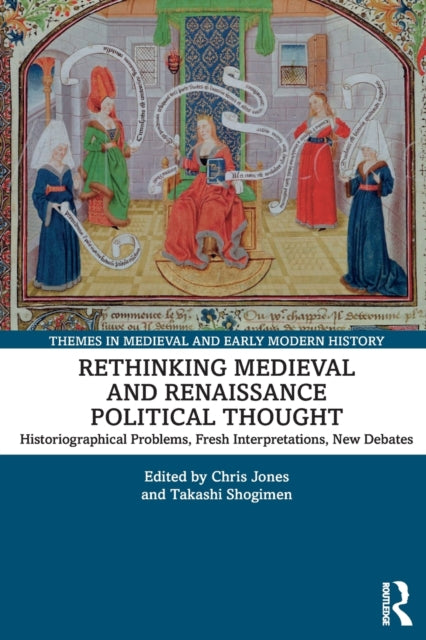 Rethinking Medieval and Renaissance Political Thought: Historiographical Problems, Fresh Interpretations, New Debates