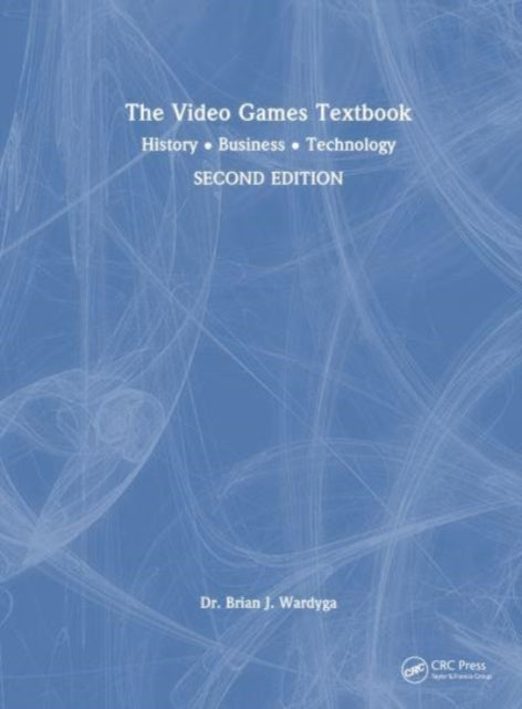 The Video Games Textbook: History * Business * Technology