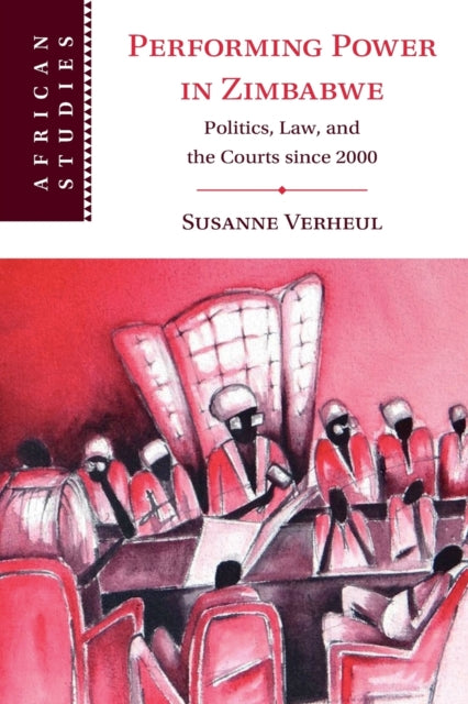 Performing Power in Zimbabwe: Politics, Law, and the Courts since 2000