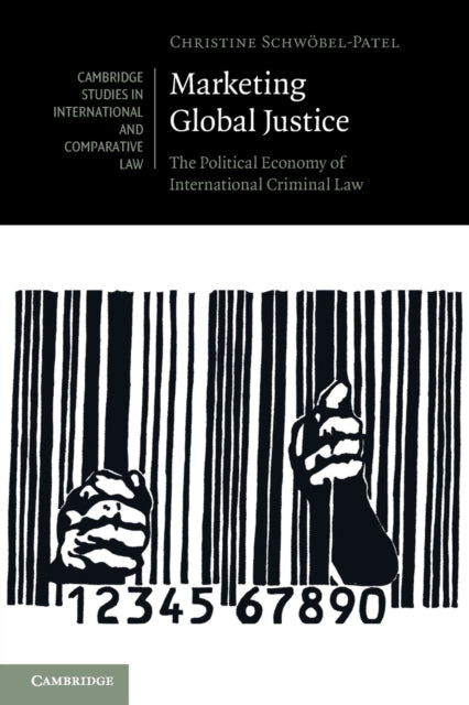 Marketing Global Justice: The Political Economy of International Criminal Law