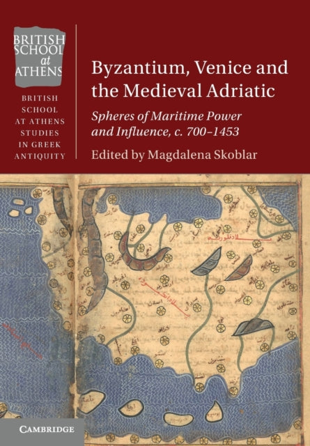 Byzantium, Venice and the Medieval Adriatic: Spheres of Maritime Power and Influence, c. 700-1453