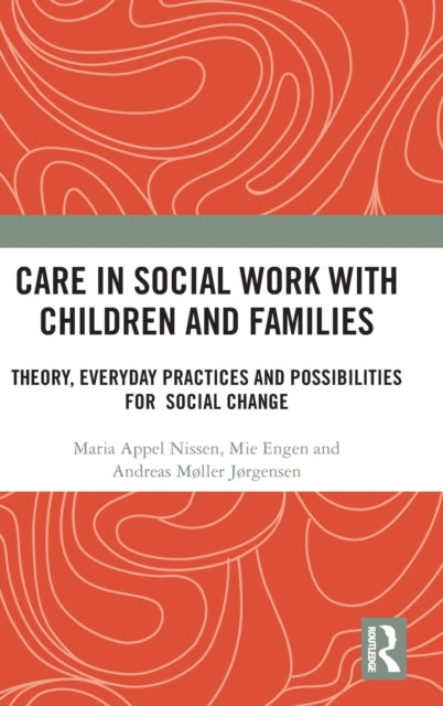 Care in Social Work with Children and Families: Theory, Everyday Practices and Possibilities for Social Change