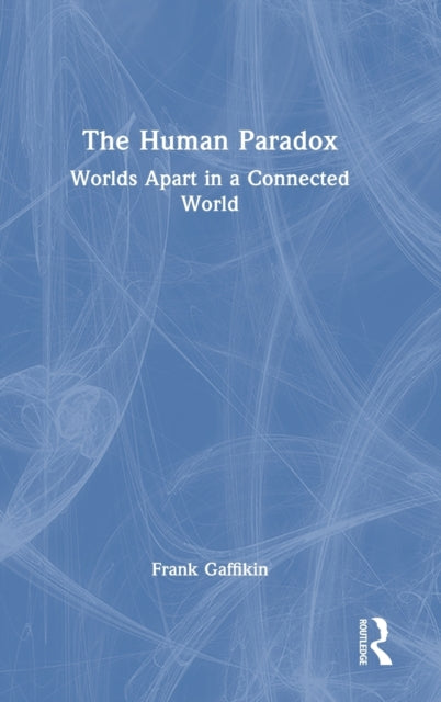 The Human Paradox: Worlds Apart in a Connected World