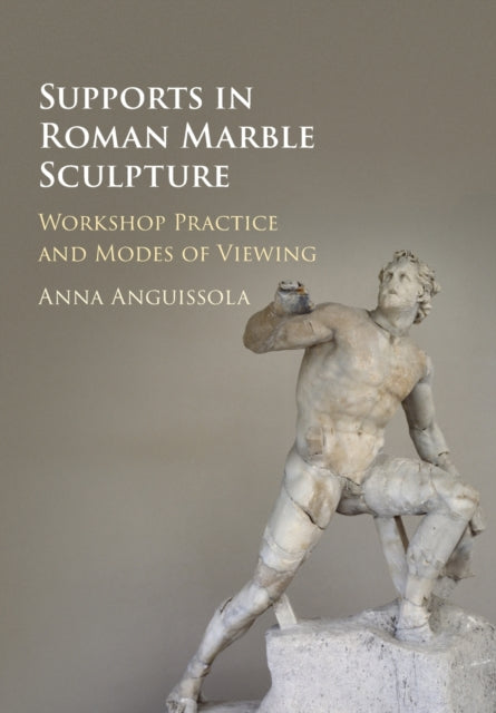 Supports in Roman Marble Sculpture: Workshop Practice and Modes of Viewing