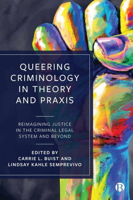 Queering Criminology in Theory and Praxis: Reimagining Justice in the Criminal Legal System and Beyond