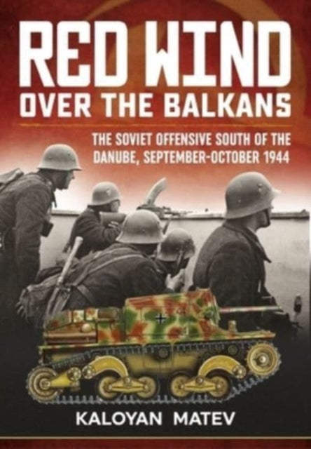 Red Wind Over the Balkans: The Soviet Offensive South of the Danube September-October 1944