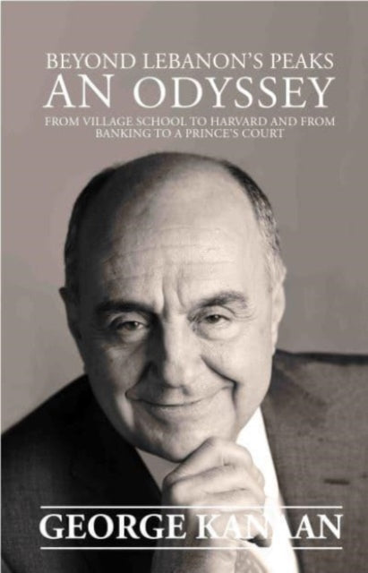 Beyond Lebanon's Peaks - An Odyssey: From Village School to Harvard and from Banking to a Prince's Court