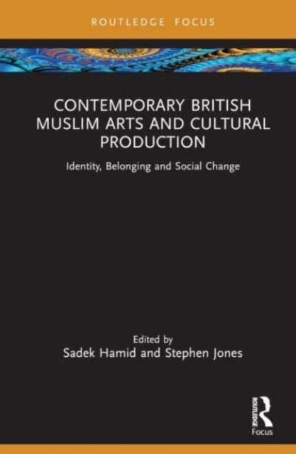 Contemporary British Muslim Arts and Cultural Production: Identity, Belonging and Social Change