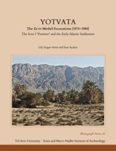 Yotvata: The Ze'ev Meshel Excavations (1974-1980): The Iron I "Fortress" and the Early Islamic Settlement