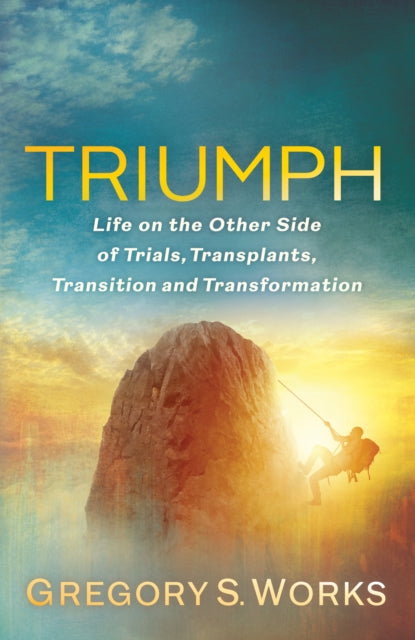 Triumph: Life on the Other Side of Trial, Transplants, Transition, and Transformation