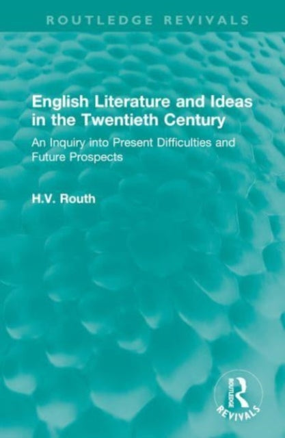 English Literature and Ideas in the Twentieth Century: An Inquiry into Present Difficulties and Future Prospects