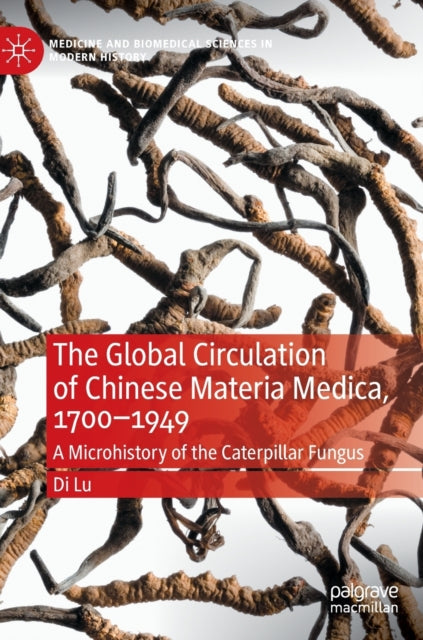 The Global Circulation of Chinese Materia Medica, 1700-1949: A Microhistory of the Caterpillar Fungus