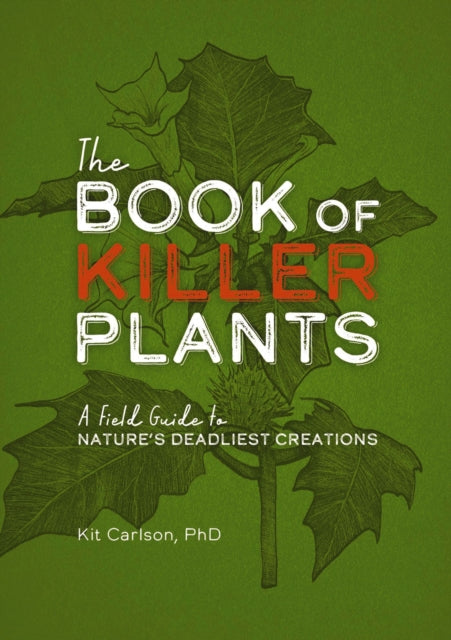 The Book of Killer Plants: A Field Guide to Nature's Deadliest Creations