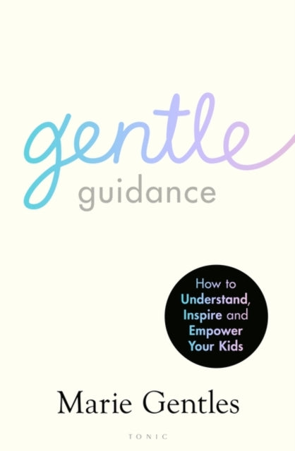 Gentle Guidance: How to Understand, Inspire and Empower Your Kids