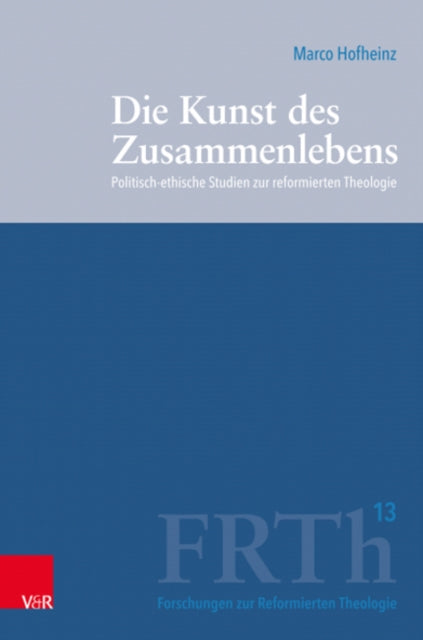 Die Kunst des Zusammenlebens: Politisch-ethische Studien zur reformierten Theologie