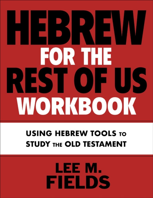 Hebrew for the Rest of Us Workbook: Using Hebrew Tools to Study the Old Testament