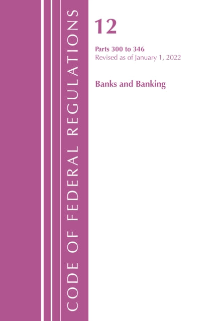 Code of Federal Regulations, Title 12 Banks and Banking 300-346, Revised as of January 1, 2022