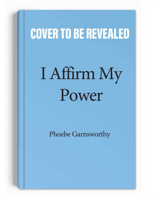 I Affirm My Power: Everyday Affirmations and Rituals to Create the Life That You Desire