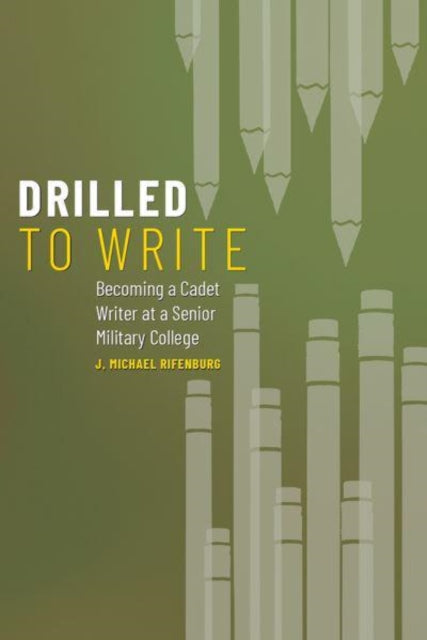 Drilled to Write: Becoming a Cadet Writer at a Senior Military College Volume 1