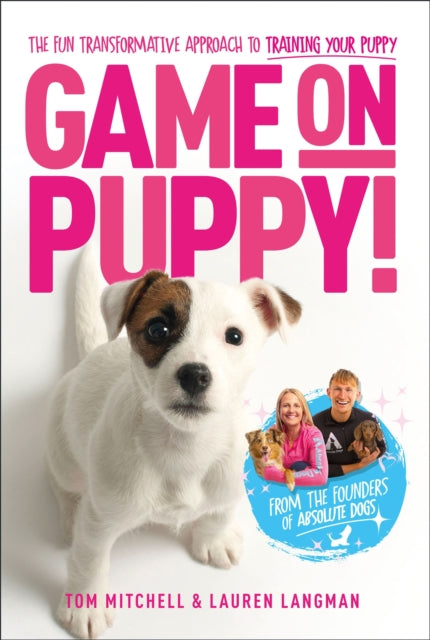 Game On, Puppy!: The fun, transformative approach to training your puppy from the founders of Absolute Dogs