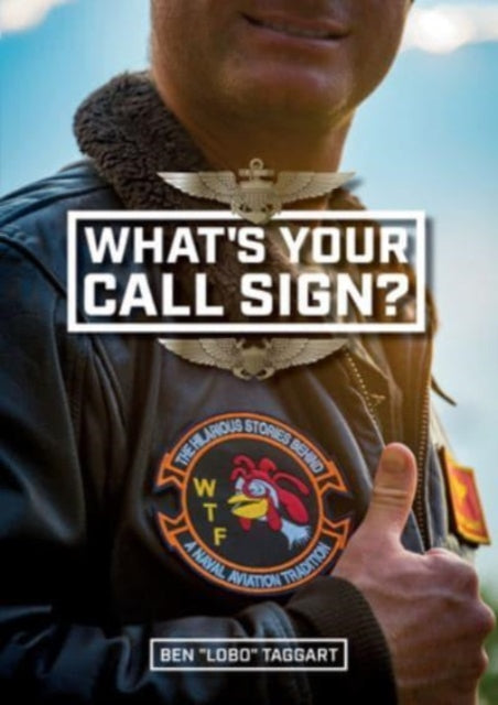 What's Your Call Sign?: The Hilarious Stories behind a Naval Aviation Tradition