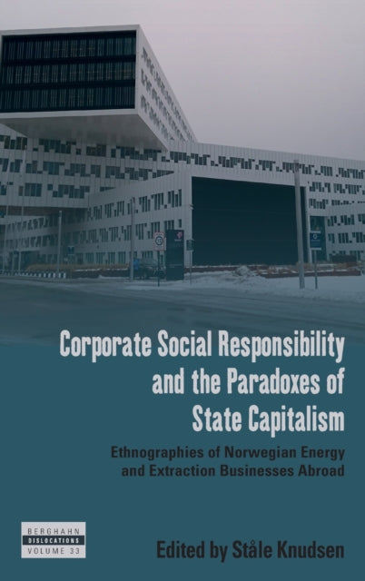 Corporate Social Responsibility and the Paradoxes of State Capitalism: Ethnographies of Norwegian Energy and Extraction Businesses Abroad