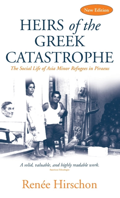 Heirs of the Greek Catastrophe: The Social Life of Asia Minor Refugees in Piraeus