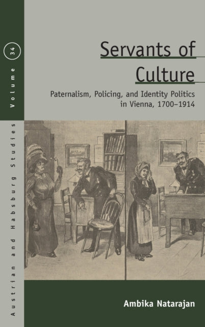 Servants of Culture: Paternalism, Policing, and Identity Politics in Vienna, 1700-1914