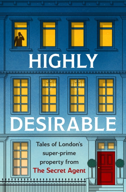 Highly Desirable: Tales of London's super-prime property from the Secret Agent