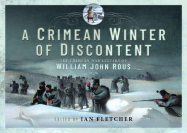 A Crimean Winter of Discontent: The Crimean War Letters of William John Rous