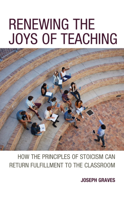 Renewing the Joys of Teaching: How the Principles of Stoicism Can Return Fulfillment to the Classroom