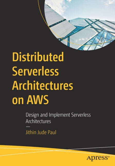 Distributed Serverless Architectures on AWS: Design and Implement Serverless Architectures