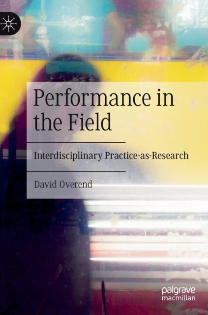 Performance in the Field: Interdisciplinary Practice-as-Research