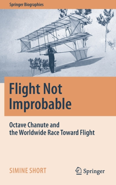 Flight Not Improbable: Octave Chanute and the Worldwide Race Toward Flight